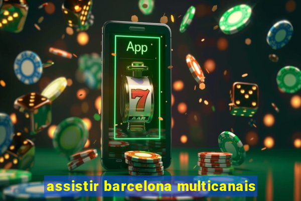 assistir barcelona multicanais